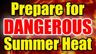 DANGEROUS Summer Heat COMING – Be Prepared – Life or Death