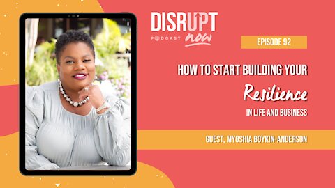 Disrupt Now Podcast Episode 92, How To Start Building Your Resilience in Life and Business