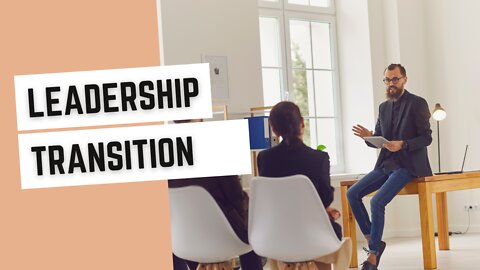 Leadership Transition - How To Ensure A Change In Leadership Or Management Is Handled Smoothly?