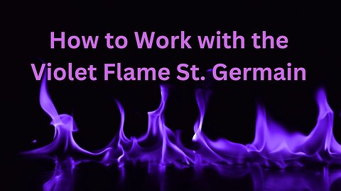 How to Work with the Violet Flame ∞St. Germain, Channeled by Daniel Scranton 05-24-24