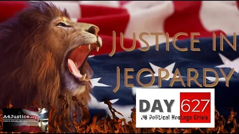 Justice In Jeopardy DAY 627 J6 Political Hostage Crisis