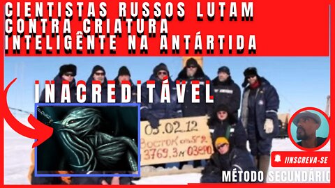 Cientistas Russos lutam contra Criatutura inteligênte na Antártida