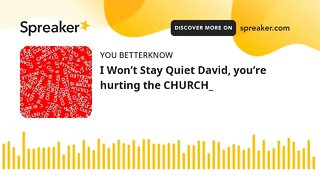 I Won’t Stay Quiet David, you’re hurting the CHURCH_