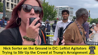 Nick Sorter on the Ground: Leftist Agitators Trying to Stir Up the Crowd at Trump's Arraignment