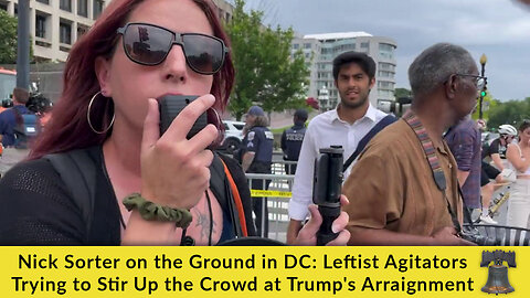 Nick Sorter on the Ground: Leftist Agitators Trying to Stir Up the Crowd at Trump's Arraignment