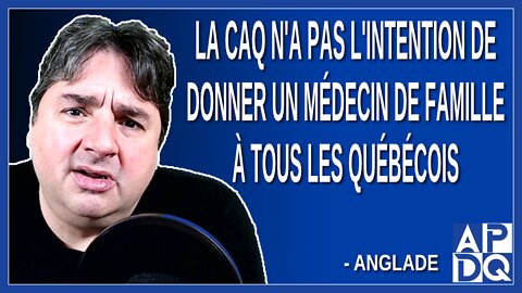 La CAQ n'a pas l'intention de donner un médecin de famille à tous les québécois. Dit Anglade