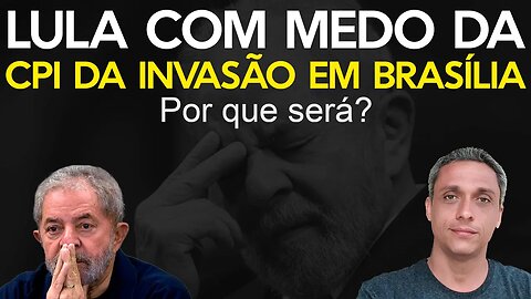 LULA desesperado com a possível CPI da invasão em Brasília - Por que será?