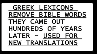 GREEK LEXICONS REMOVE BIBLE WORDS THEY CAME OUT HUNDREDS OF YEARS LATER - USED FOR NEW TRANSLATIONS