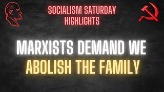 Marxists Demand We ABOLISH THE FAMILY to De-Privatize Care