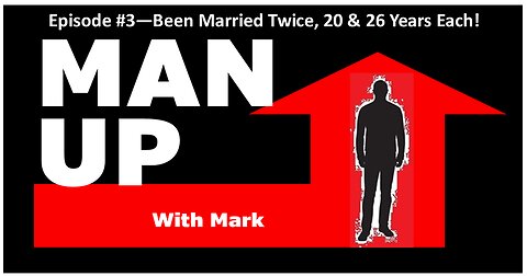 Man Up Episode #3 Been Married Twice - 20 & 26 Years Each.