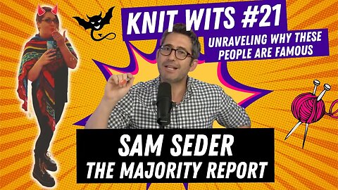 KNIT WITS #21: A Former Democrat Watches Sam Seder For The First Time Since Leaving The Left