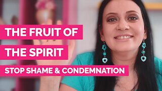The Fruit of the Spirit- How to stop shame and condemnation