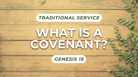 What is a Covenant? — Genesis 15 (Traditional Worship)