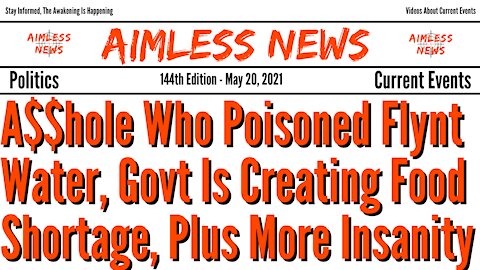 A$$hole Who Poisoned Flynt Water, Govt Is Creating Food Shortage, Plus Much More Insanity