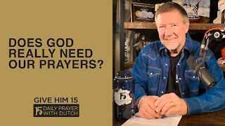 Does God Really Need Our Prayers? | Give Him 15: Daily Prayer with Dutch | March 11