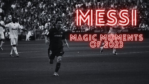 Messi - Magic Moments of the Goat in 2023