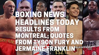Results from Montreal; quotes from Tyson Fury and Jermaine Franklin