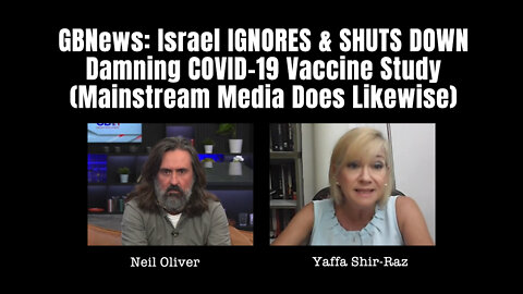 GBNews: Israel IGNORES & SHUTS DOWN Damning COVID-19 Vaccine Study (Mainstream Media Does Likewise)