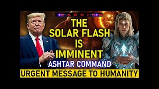 " THE SOLAR FLASH IS IMMINENT! " ASHTAR COMMAND URGENT MESSAGE TO HUMANITY! Ashtar Commander