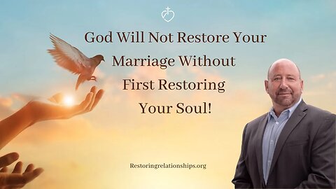 God Will Not Restore Your Marriage Without First Restoring Your Soul