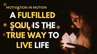 Having A Fulfilled Soul is the TRUE Way To Live Life | Motivational Speech 2022