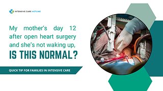 My Mother’s Day 12 After Open Heart Surgery and Not Waking Up, Is This Normal?