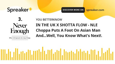IN THE UK X SHOTTA FLOW - NLE Choppa Puts A Foot On Asian Man And...Well, You Know What's Next!.