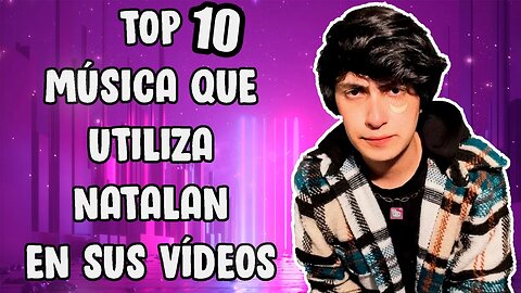 🎶TOP 10 MUSICA QUE UTILIZA NATALAN EN SUS VIDEOS PARTE 8🎶