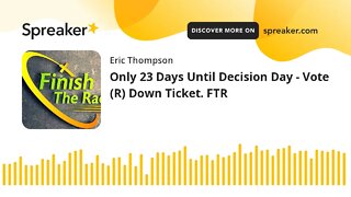Only 23 Days Until Decision Day - Vote (R) Down Ticket. FTR