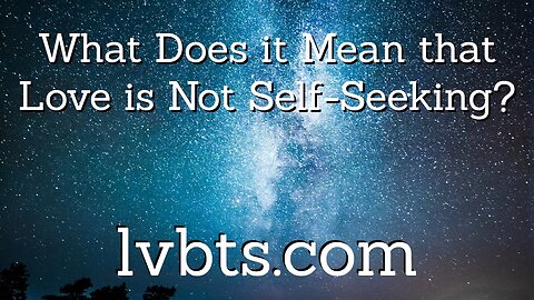 What Does it Mean that Love is Not Self-Seeking?