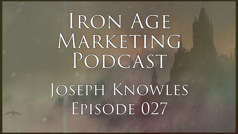 Joseph Knowles: Iron Age Marketing Podcast Episode 027