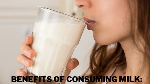 THE benefits of consuming milk: