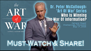 Dr. Peter McCullough: 'Art of War' Series: Who Is Winning The War Of Information?