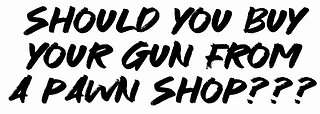 Should You buy Your gun from a pawn shop???