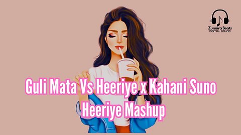Guli Mata Vs Heeriye x Kahani Suno || Heeriye Mashup || Arijit Singh || Best Mashup Songs