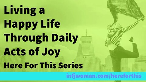 Day 5 - Living a Happy Life Through Daily Acts of Joy - Here For This Series