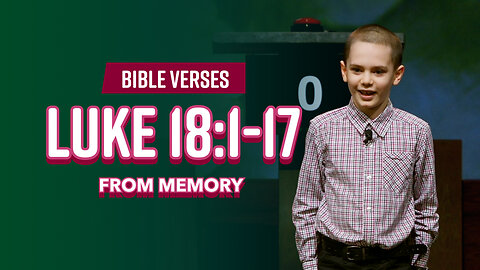 Bible Verses: Luke 18:1-17 From Memory
