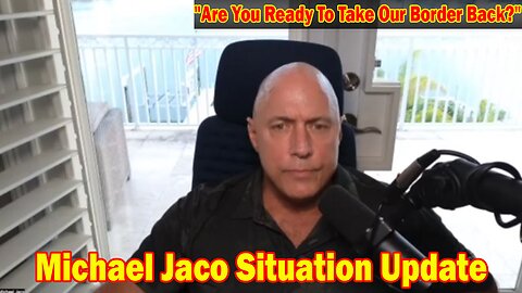 Michael Jaco Situation Update 1/27/24: "Are You Ready To Take Our Border Back?"