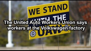 The United Auto Workers Union says workers at the Volkswagen factory