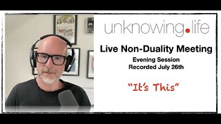 "It's This" Live Non-Duality Meeting Recorded July 26th 2022 (Evening Meeting)