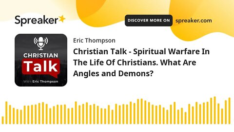 Christian Talk - Spiritual Warfare In The Life Of Christians. What Are Angles and Demons?