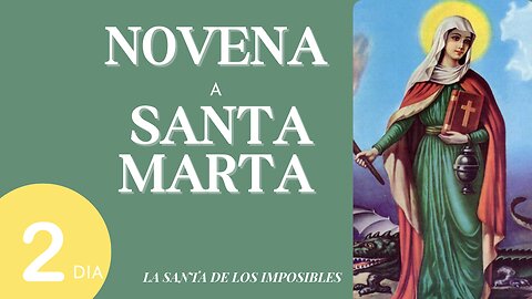 DIA 2. NOVENA A SANTA MARTA. La Santa de los Imposibles!