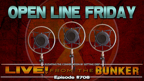 Live From The Bunker 708: Open Line Friday