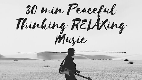 30 min RELAXing Peaceful Thinking chill Music