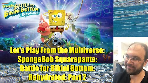 Let's Play From the Multiverse: Spongebob Squarepants: Battle for Bikini Bottom: Rehydrated: Part 2a