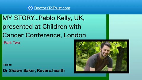 MY STORY...Pablo Kelly, UK, presented at Children with Cancer Conference, London-Part Two