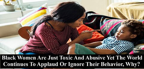 Black Women: Most Toxic/Abusive Moms On Earth! Why Is Their Behavior Either Applauded Or Ignored?