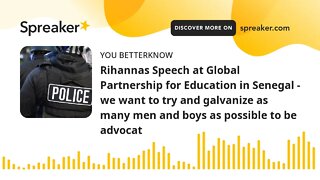 Rihannas Speech at Global Partnership for Education in Senegal - we want to try and galvanize as man