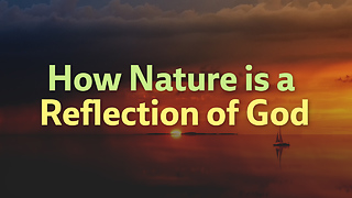 How Nature is a Reflection of God
