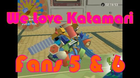 We Love Katamari: Fans 5 and 6